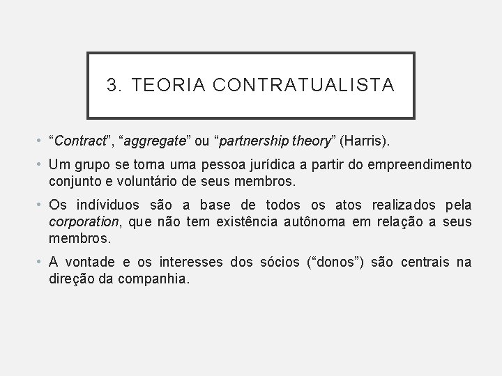 3. TEORIA CONTRATUALISTA • “Contract”, “aggregate” ou “partnership theory” (Harris). • Um grupo se 3. TEORIA CONTRATUALISTA • “Contract”, “aggregate” ou “partnership theory” (Harris). • Um grupo se