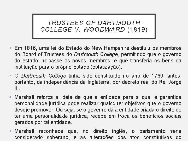 TRUSTEES OF DARTMOUTH COLLEGE V. WOODWARD (1819) • Em 1816, uma lei do Estado TRUSTEES OF DARTMOUTH COLLEGE V. WOODWARD (1819) • Em 1816, uma lei do Estado