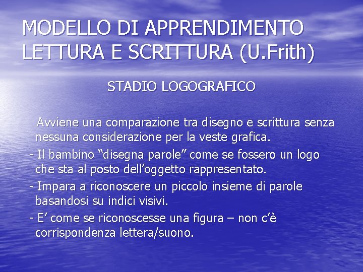 MODELLO DI APPRENDIMENTO LETTURA E SCRITTURA (U. Frith) STADIO LOGOGRAFICO Avviene una comparazione tra