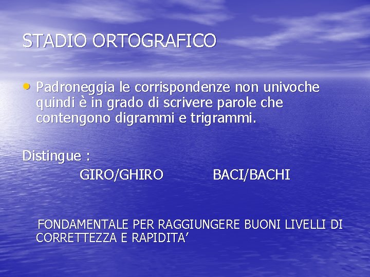 STADIO ORTOGRAFICO • Padroneggia le corrispondenze non univoche quindi è in grado di scrivere