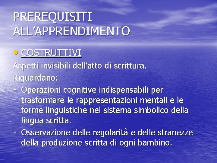 PREREQUISITI ALL’APPRENDIMENTO • COSTRUTTIVI Aspetti invisibili dell’atto di scrittura. Riguardano: - Operazioni cognitive indispensabili