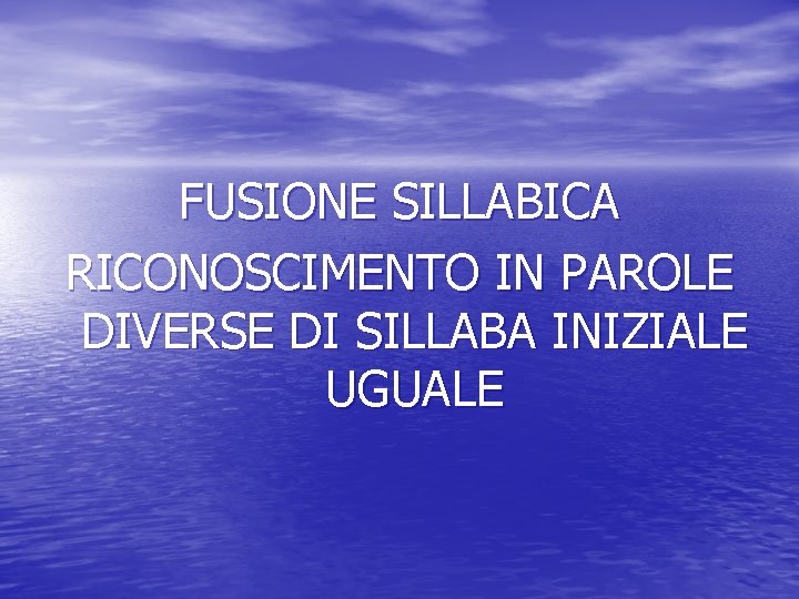 FUSIONE SILLABICA RICONOSCIMENTO IN PAROLE DIVERSE DI SILLABA INIZIALE UGUALE 