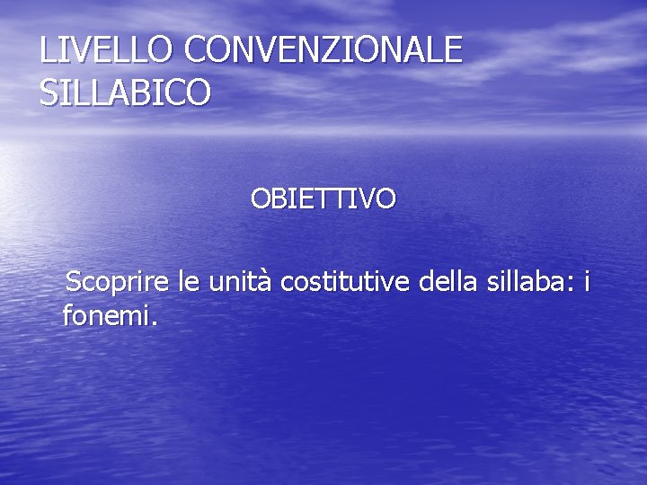 LIVELLO CONVENZIONALE SILLABICO OBIETTIVO Scoprire le unità costitutive della sillaba: i fonemi. 