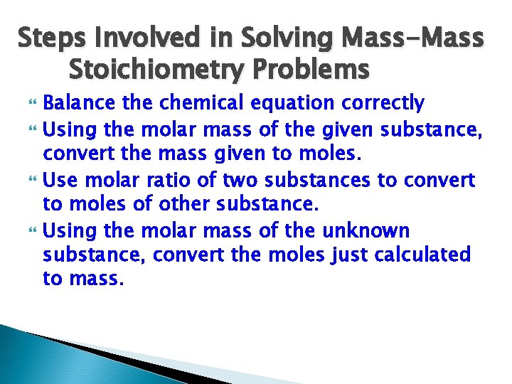 Steps Involved in Solving Mass-Mass Stoichiometry Problems Balance the chemical equation correctly Using the