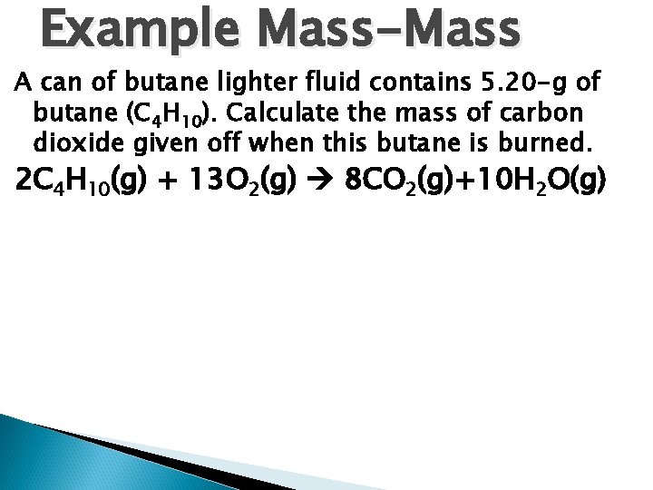 Example Mass-Mass A can of butane lighter fluid contains 5. 20 -g of butane