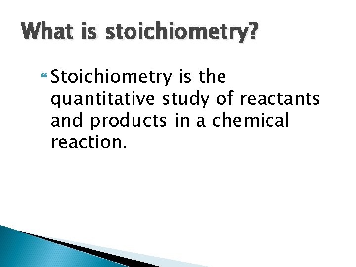 What is stoichiometry? Stoichiometry is the quantitative study of reactants and products in a