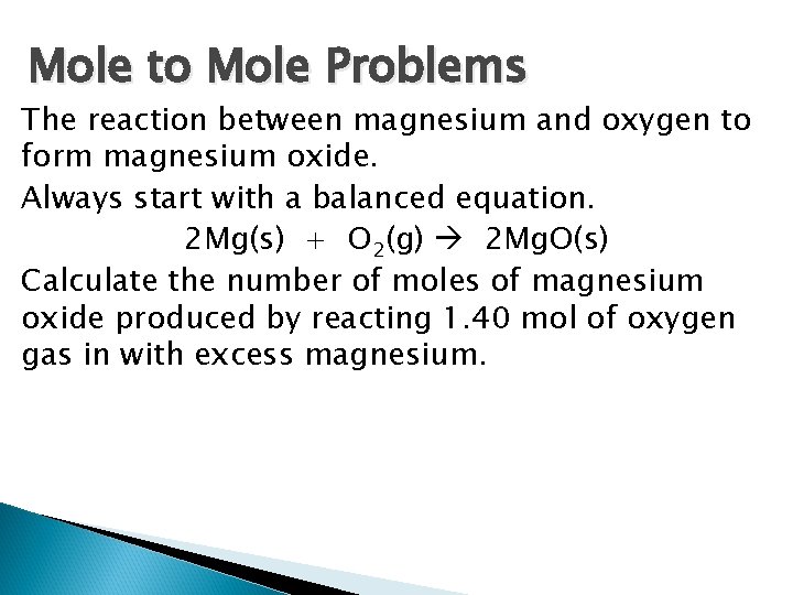 Mole to Mole Problems The reaction between magnesium and oxygen to form magnesium oxide. Mole to Mole Problems The reaction between magnesium and oxygen to form magnesium oxide.