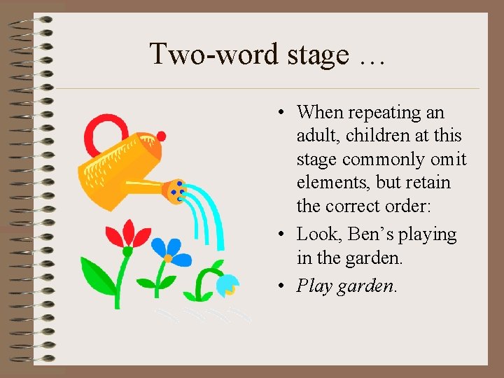 Two-word stage … • When repeating an adult, children at this stage commonly omit