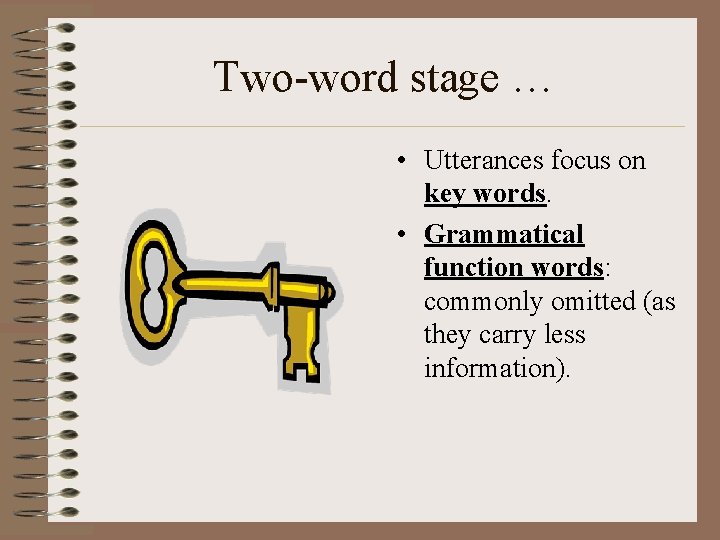 Two-word stage … • Utterances focus on key words. • Grammatical function words: commonly