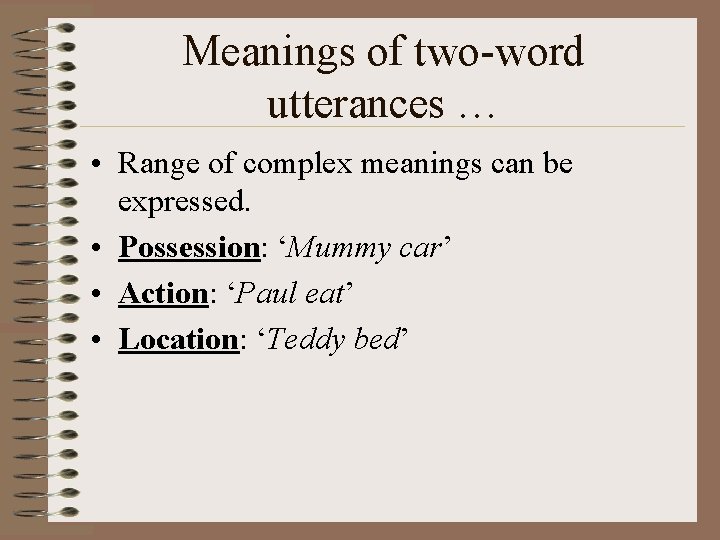 Meanings of two-word utterances … • Range of complex meanings can be expressed. •