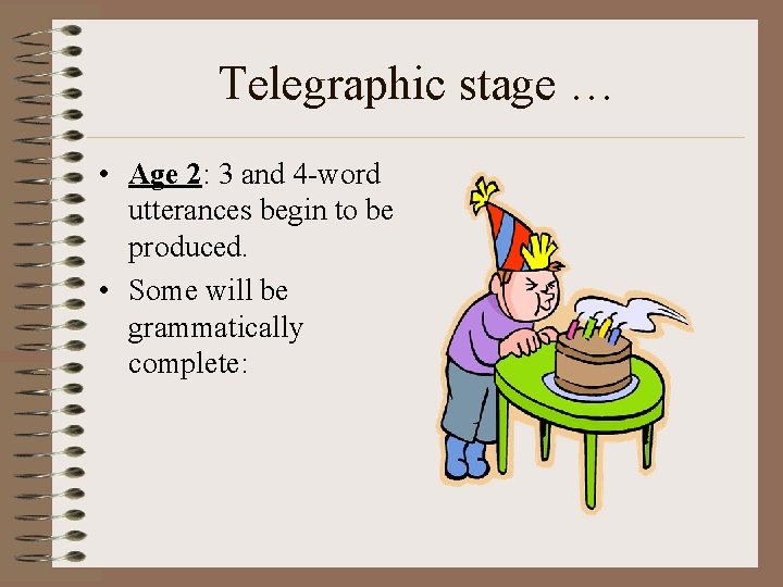 Telegraphic stage … • Age 2: 3 and 4 -word utterances begin to be