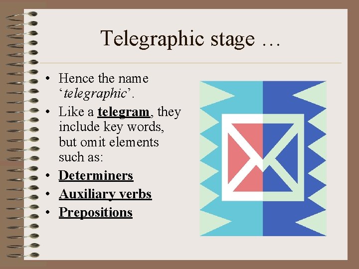 Telegraphic stage … • Hence the name ‘telegraphic’. • Like a telegram, they include