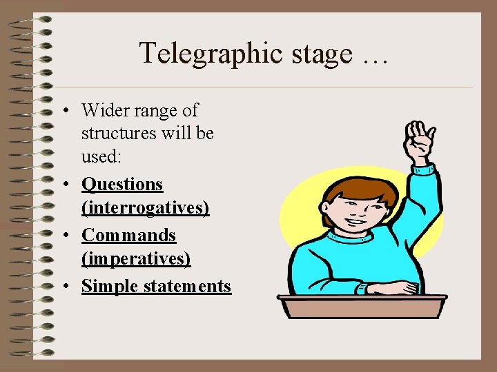 Telegraphic stage … • Wider range of structures will be used: • Questions (interrogatives)