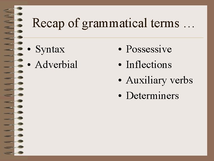 Recap of grammatical terms … • Syntax • Adverbial • • Possessive Inflections Auxiliary