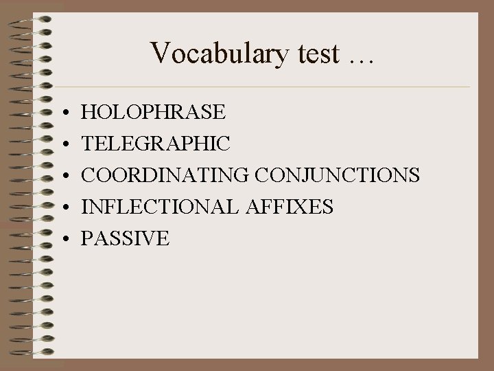 Vocabulary test … • • • HOLOPHRASE TELEGRAPHIC COORDINATING CONJUNCTIONS INFLECTIONAL AFFIXES PASSIVE 
