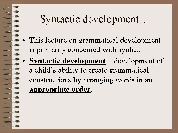 Syntactic development… • This lecture on grammatical development is primarily concerned with syntax. •