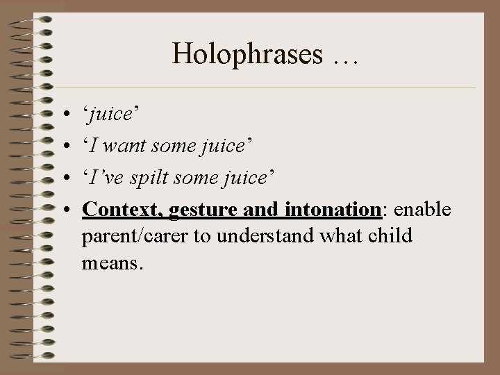 Holophrases … • • ‘juice’ ‘I want some juice’ ‘I’ve spilt some juice’ Context,