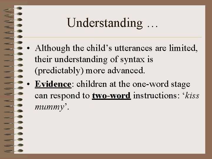 Understanding … • Although the child’s utterances are limited, their understanding of syntax is