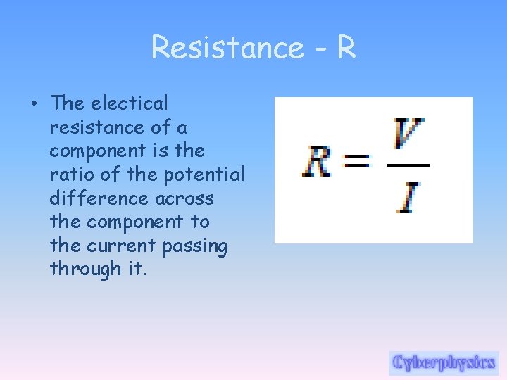 Resistance - R • The electical resistance of a component is the ratio of