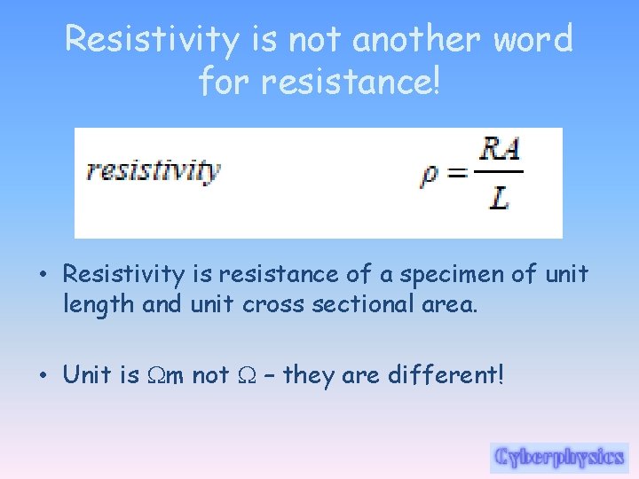 Resistivity is not another word for resistance! • Resistivity is resistance of a specimen