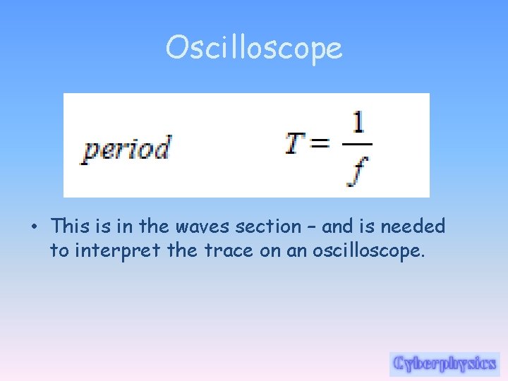 Oscilloscope • This is in the waves section – and is needed to interpret