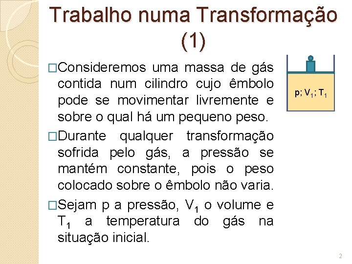 Trabalho numa Transformação (1) �Consideremos uma massa de gás contida num cilindro cujo êmbolo