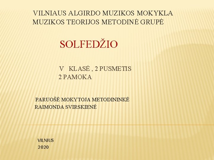 VILNIAUS ALGIRDO MUZIKOS MOKYKLA MUZIKOS TEORIJOS METODINĖ GRUPĖ SOLFEDŽIO V KLASĖ , 2 PUSMETIS