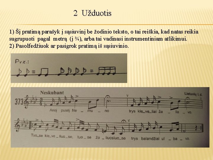 2 Užduotis 1) Šį pratimą parašyk į sąsiuvinį be žodinio teksto, o tai reiškia,