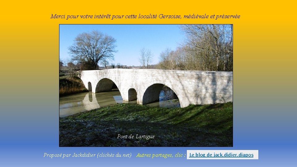 Merci pour votre intérêt pour cette localité Gersoise, médiévale et préservée Pont de Lartigue
