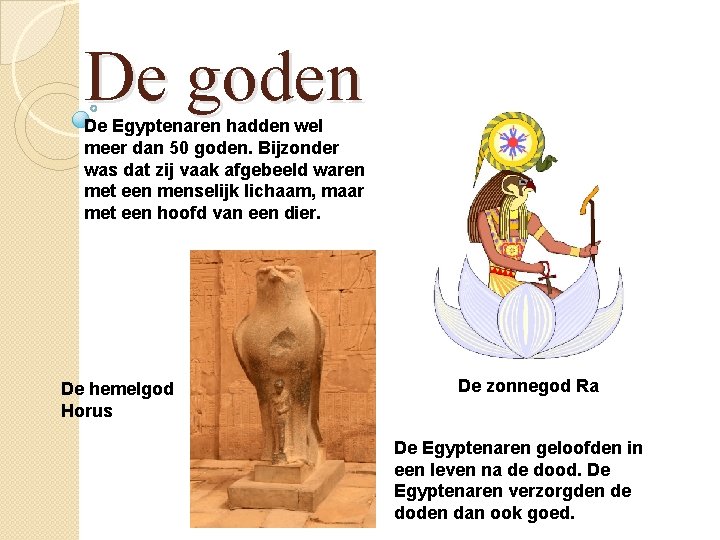 De goden De Egyptenaren hadden wel meer dan 50 goden. Bijzonder was dat zij