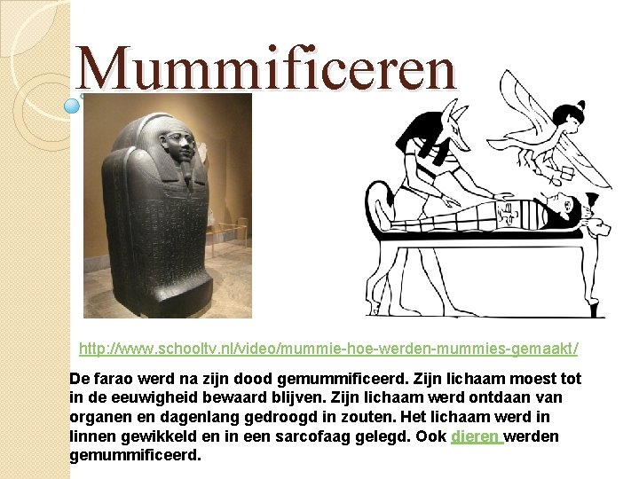 Mummificeren http: //www. schooltv. nl/video/mummie-hoe-werden-mummies-gemaakt/ De farao werd na zijn dood gemummificeerd. Zijn lichaam