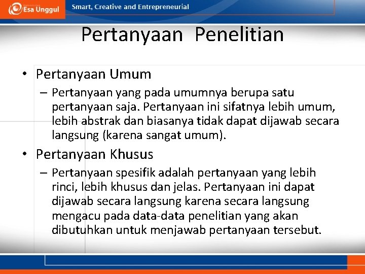 Pertanyaan Penelitian • Pertanyaan Umum – Pertanyaan yang pada umumnya berupa satu pertanyaan saja.