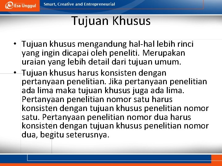 Tujuan Khusus • Tujuan khusus mengandung hal-hal lebih rinci yang ingin dicapai oleh peneliti.