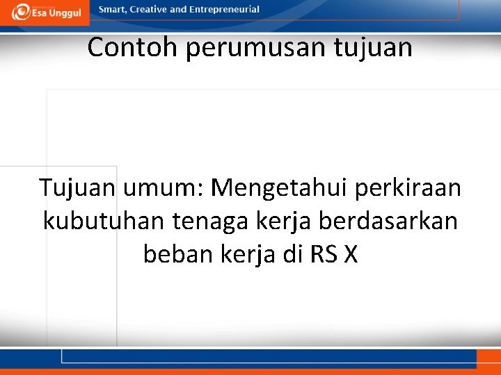 Contoh perumusan tujuan Tujuan umum: Mengetahui perkiraan kubutuhan tenaga kerja berdasarkan beban kerja di