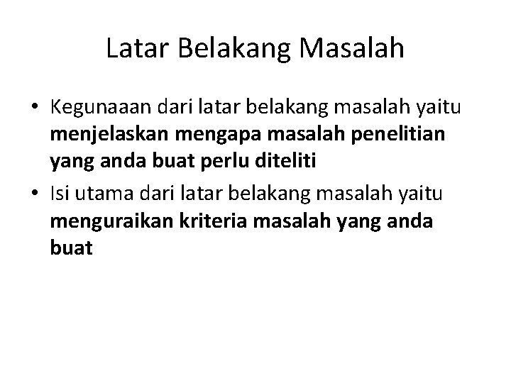 Latar Belakang Masalah • Kegunaaan dari latar belakang masalah yaitu menjelaskan mengapa masalah penelitian