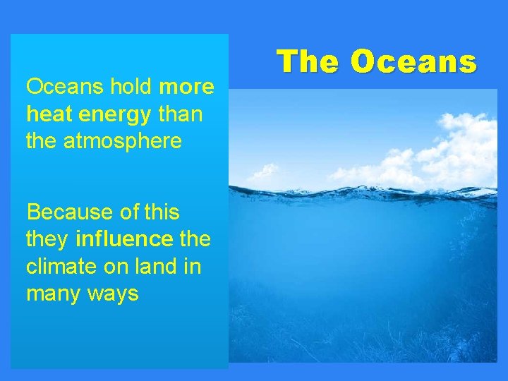 Oceans hold more heat energy than the atmosphere Because of this they influence the Oceans hold more heat energy than the atmosphere Because of this they influence the