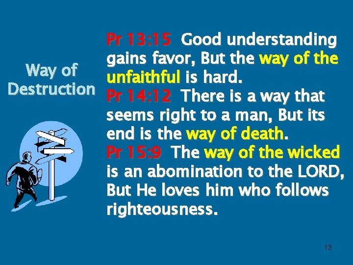 Pr 13: 15 Good understanding gains favor, But the way of the Way of