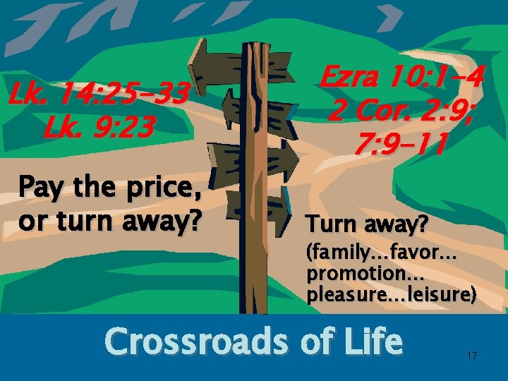 Lk. 14: 25 -33 Lk. 9: 23 Pay the price, or turn away? Ezra