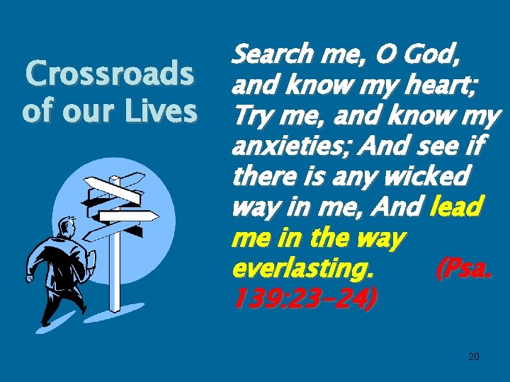 Crossroads of our Lives Search me, O God, and know my heart; Try me,