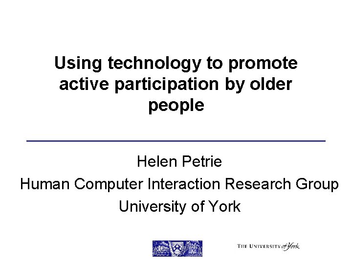 Using technology to promote active participation by older people Helen Petrie Human Computer Interaction