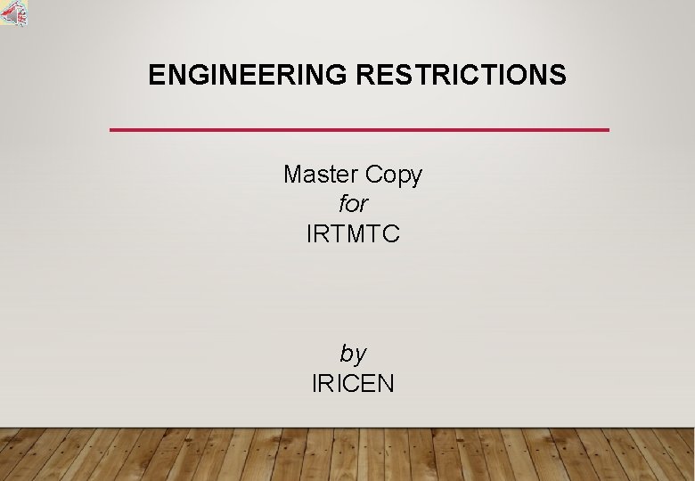 ENGINEERING RESTRICTIONS Master Copy for IRTMTC by IRICEN 