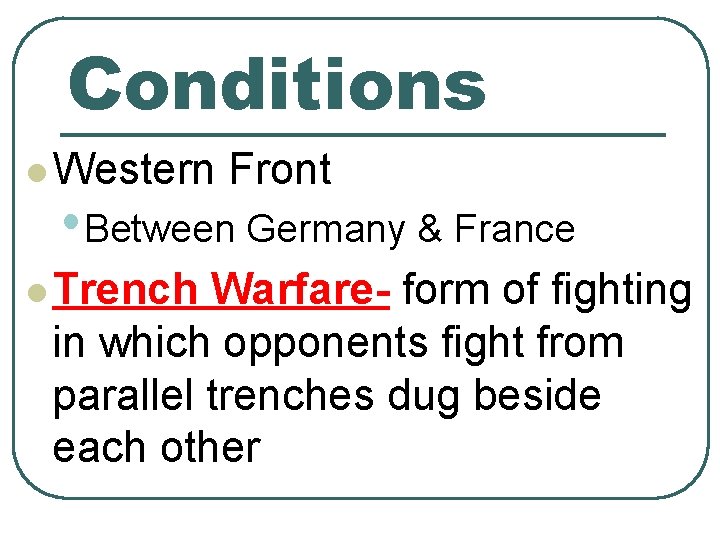 Conditions l Western Front • Between Germany & France l Trench Warfare- form of