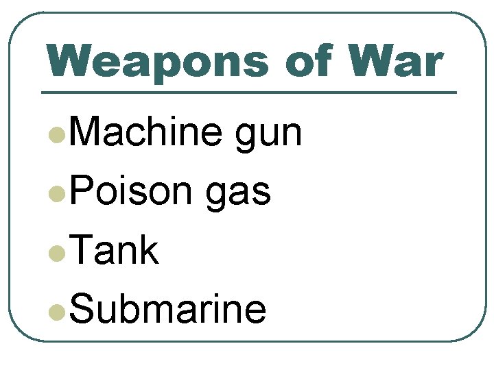 Weapons of War l. Machine gun l. Poison gas l. Tank l. Submarine 