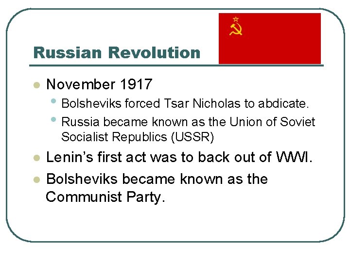 Russian Revolution l November 1917 • Bolsheviks forced Tsar Nicholas to abdicate. • Russia