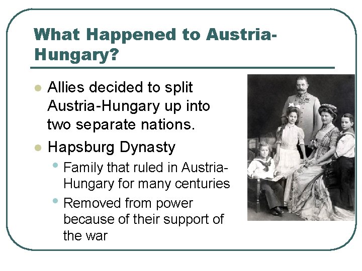 What Happened to Austria. Hungary? l l Allies decided to split Austria-Hungary up into