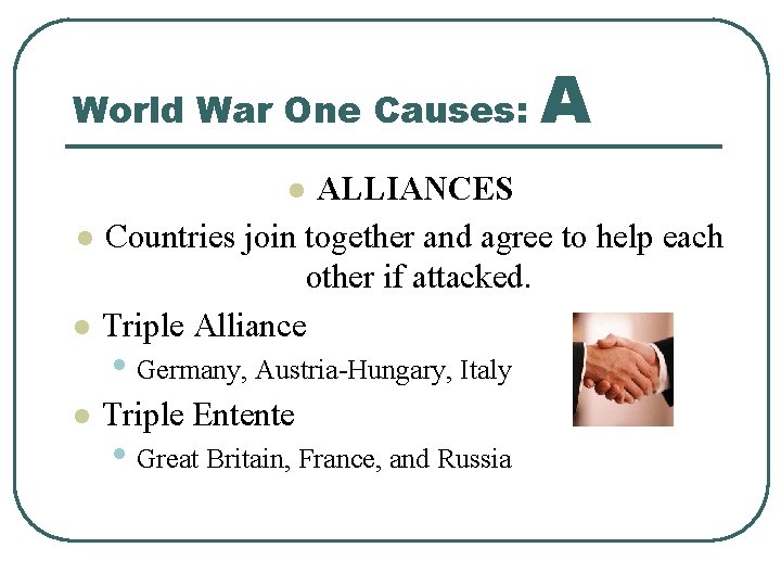 World War One Causes: A ALLIANCES l Countries join together and agree to help