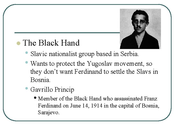l The Black Hand • Slavic nationalist group based in Serbia. • Wants to