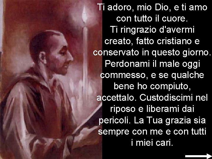 Ti adoro, mio Dio, e ti amo con tutto il cuore. Ti ringrazio d'avermi Ti adoro, mio Dio, e ti amo con tutto il cuore. Ti ringrazio d'avermi