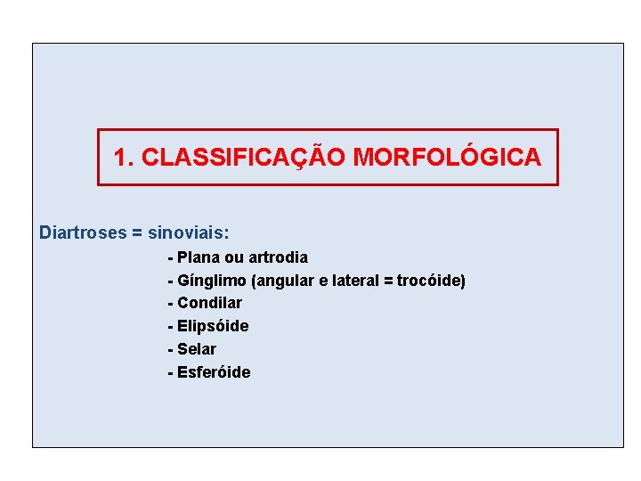 1. CLASSIFICAÇÃO MORFOLÓGICA Diartroses = sinoviais: - Plana ou artrodia - Gínglimo (angular e