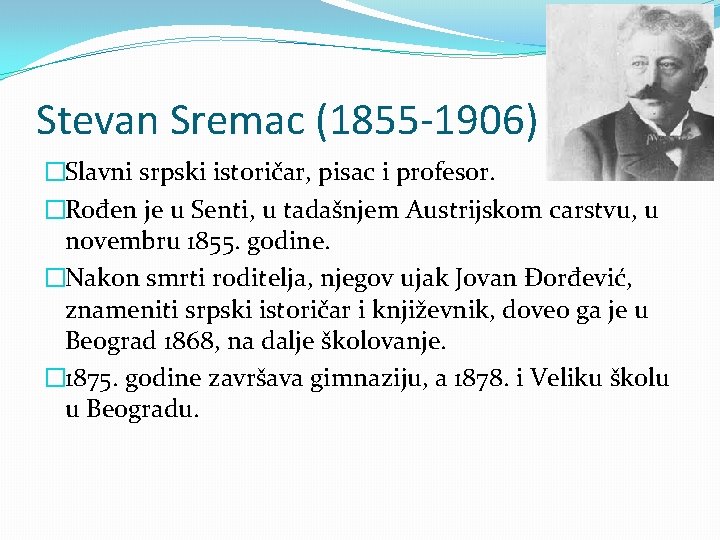 Stevan Sremac (1855 -1906) �Slavni srpski istoričar, pisac i profesor. �Rođen je u Senti,